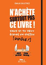 N’achète surtout pas ce livre !  Sauf si tu veux écrire un sketch drôle !  Guide pratique